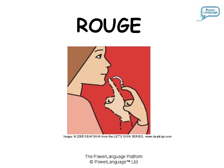 ROUGE Image: © 2005 DEAFSIGN from the LET’S SIGN SERIES, www. deafsign. com The