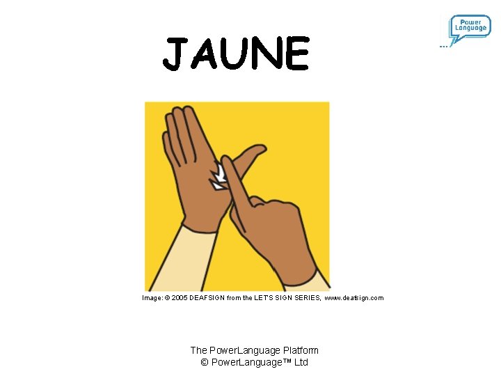 JAUNE Image: © 2005 DEAFSIGN from the LET’S SIGN SERIES, www. deafsign. com The