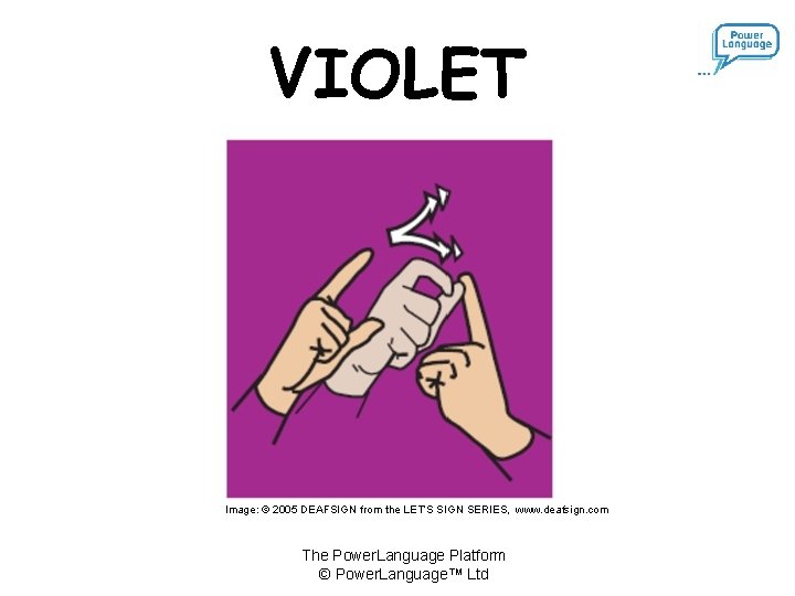 VIOLET Image: © 2005 DEAFSIGN from the LET’S SIGN SERIES, www. deafsign. com The