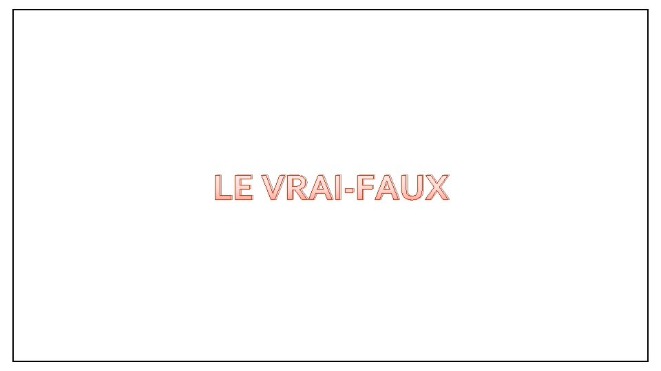 LE VRAI-FAUX 