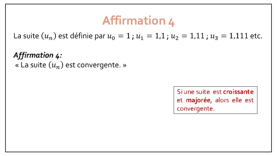 Affirmation 4 Si une suite est croissante et majorée, alors elle est convergente. 