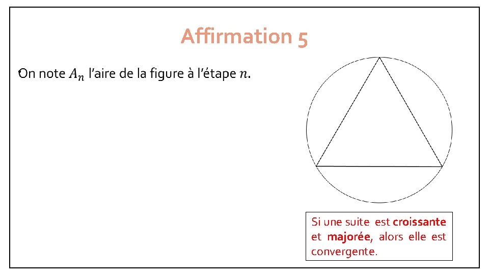 Affirmation 5 • Si une suite est croissante et majorée, alors elle est convergente.