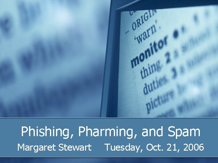 Phishing, Pharming, and Spam Margaret Stewart Tuesday, Oct. 21, 2006 