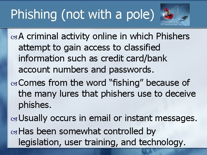 Phishing (not with a pole) A criminal activity online in which Phishers attempt to