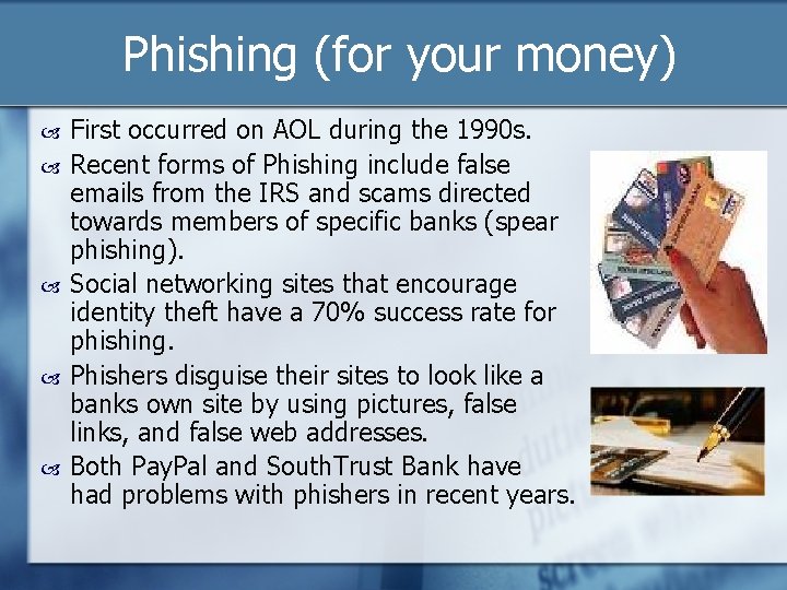 Phishing (for your money) First occurred on AOL during the 1990 s. Recent forms