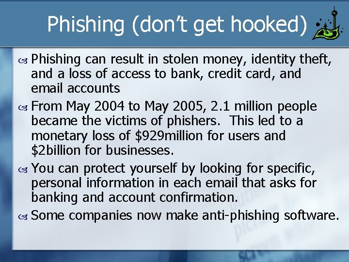 Phishing (don’t get hooked) Phishing can result in stolen money, identity theft, and a
