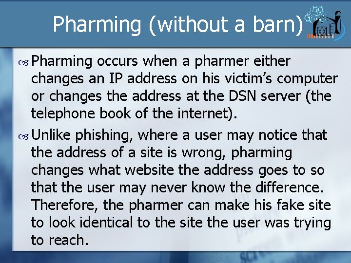 Pharming (without a barn) Pharming occurs when a pharmer either changes an IP address