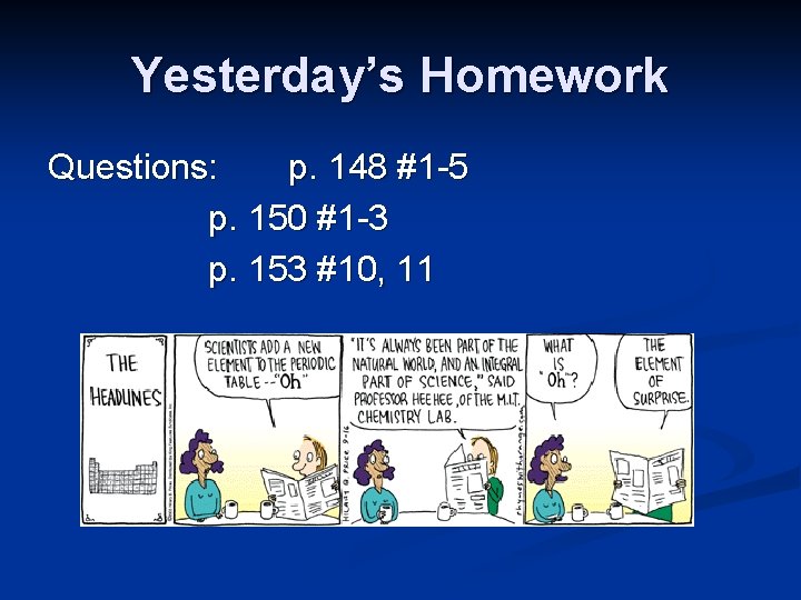 Yesterday’s Homework Questions: p. 148 #1 -5 p. 150 #1 -3 p. 153 #10,