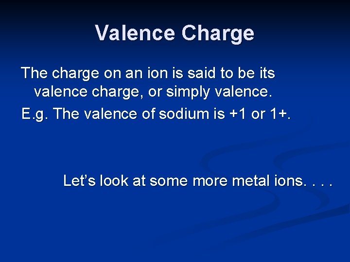 Valence Charge The charge on an ion is said to be its valence charge,