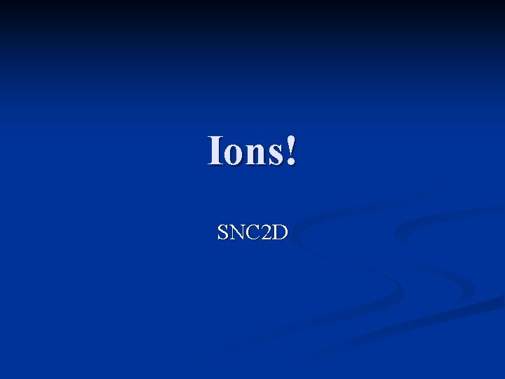 Ions! SNC 2 D 