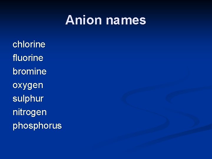 Anion names chlorine fluorine bromine oxygen sulphur nitrogen phosphorus 