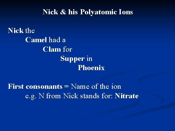 Nick & his Polyatomic Ions Nick the Camel had a Clam for Supper in
