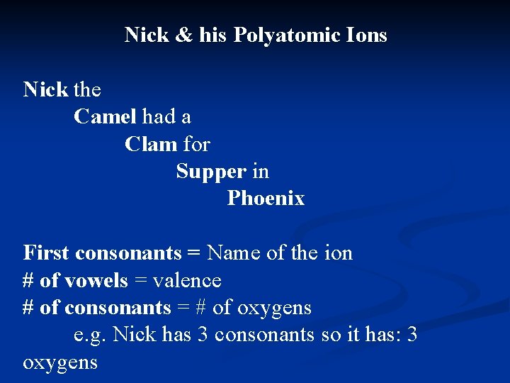 Nick & his Polyatomic Ions Nick the Camel had a Clam for Supper in