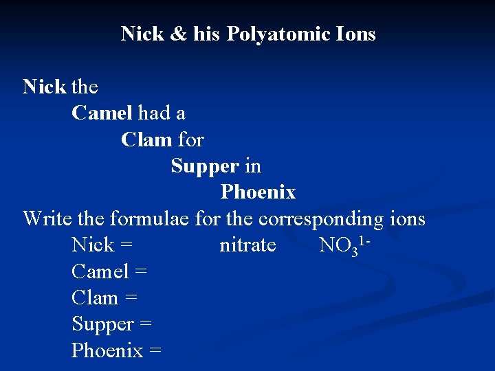 Nick & his Polyatomic Ions Nick the Camel had a Clam for Supper in