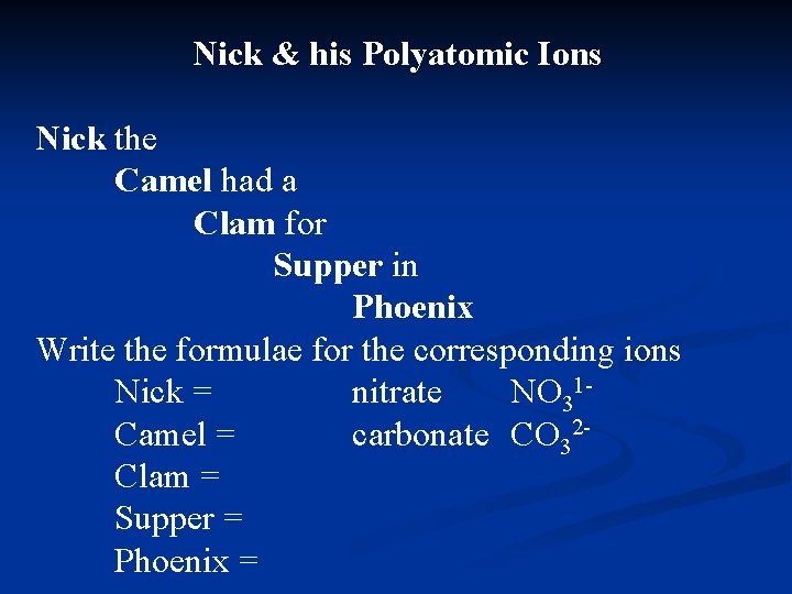 Nick & his Polyatomic Ions Nick the Camel had a Clam for Supper in