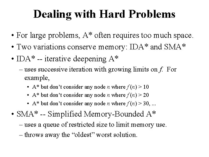 Dealing with Hard Problems • For large problems, A* often requires too much space.