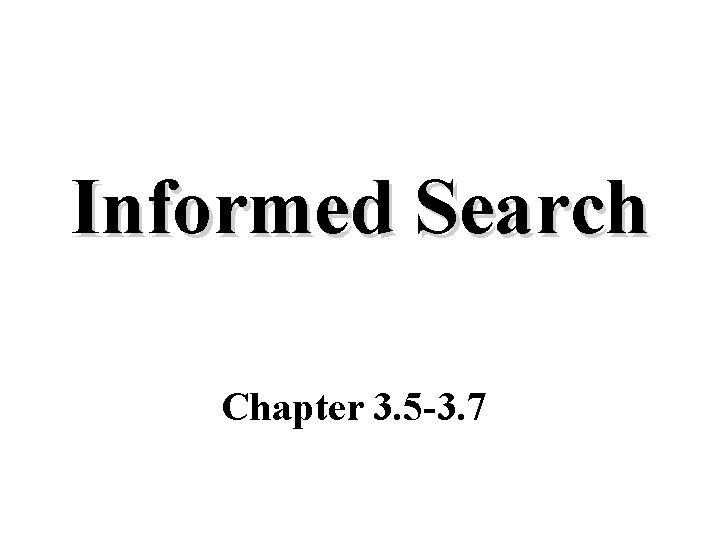 Informed Search Chapter 3. 5 -3. 7 