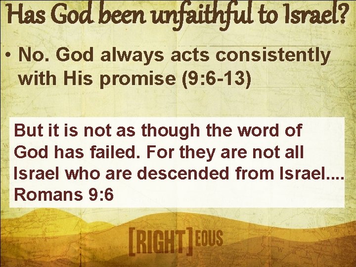 Has God been unfaithful to Israel? • No. God always acts consistently with His