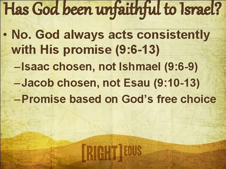 Has God been unfaithful to Israel? • No. God always acts consistently with His