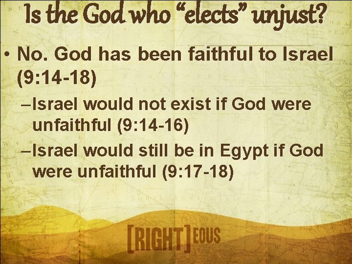 Is the God who “elects” unjust? • No. God has been faithful to Israel