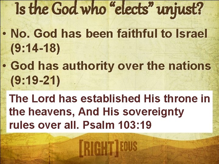 Is the God who “elects” unjust? • No. God has been faithful to Israel