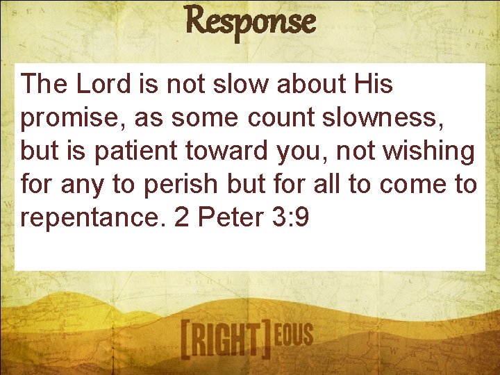 Response The Lord is not slow about His promise, as some count slowness, but