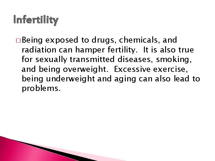 Infertility � Being exposed to drugs, chemicals, and radiation can hamper fertility. It is