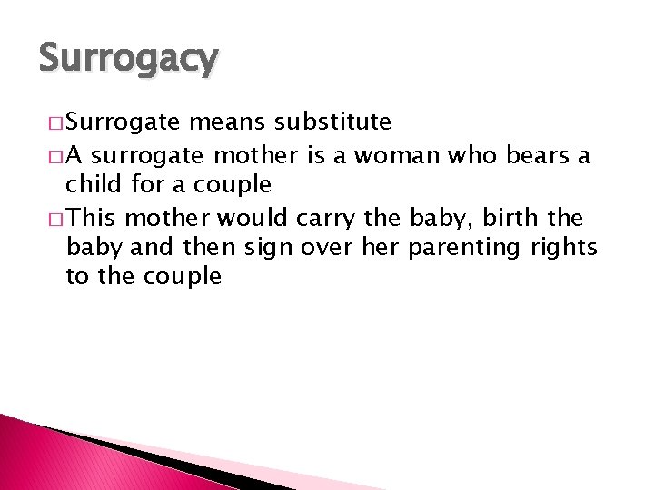 Surrogacy � Surrogate means substitute � A surrogate mother is a woman who bears