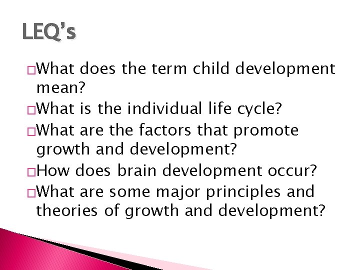 LEQ’s �What does the term child development mean? �What is the individual life cycle?