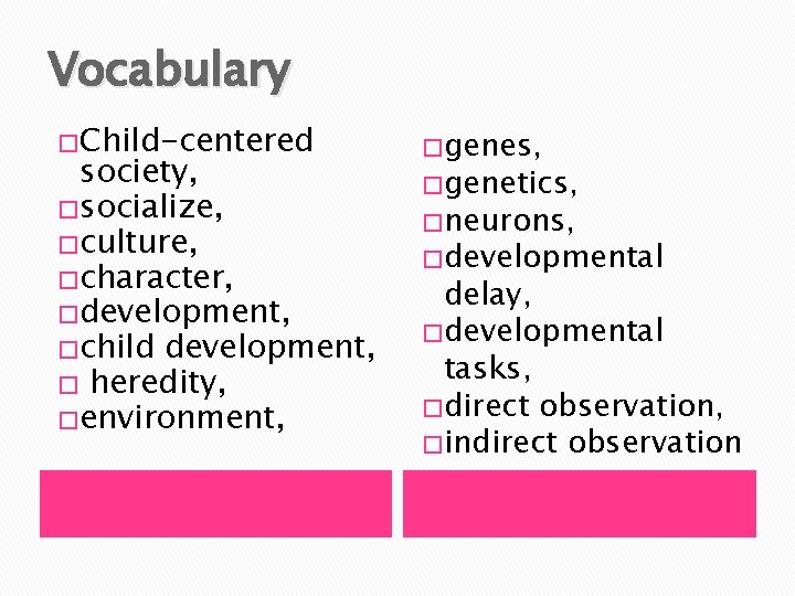Vocabulary �Child-centered society, �socialize, �culture, �character, �development, �child development, � heredity, �environment, � genes,