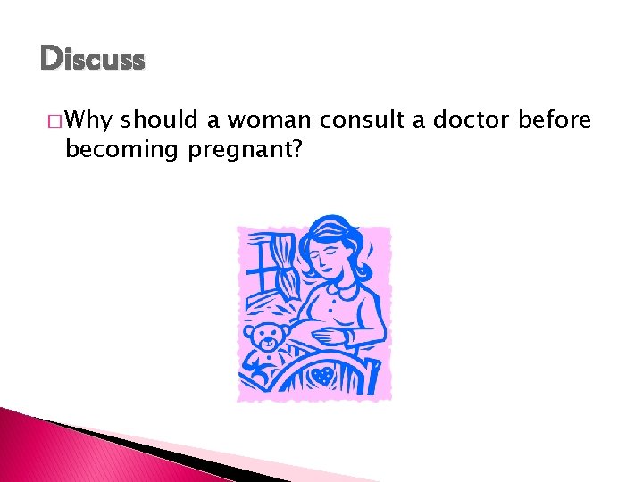 Discuss � Why should a woman consult a doctor before becoming pregnant? 