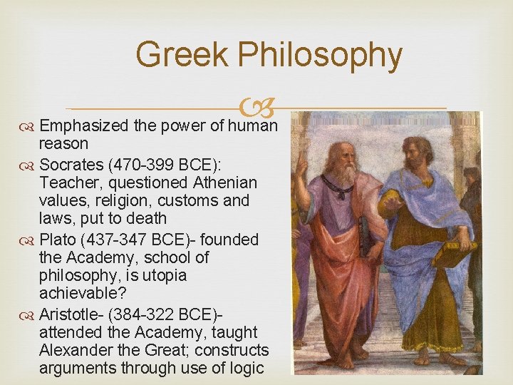 Greek Philosophy Emphasized the power of human reason Socrates (470 -399 BCE): Teacher, questioned