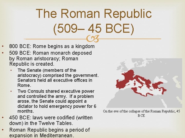 The Roman Republic (509– 45 BCE) • • 800 BCE: Rome begins as a