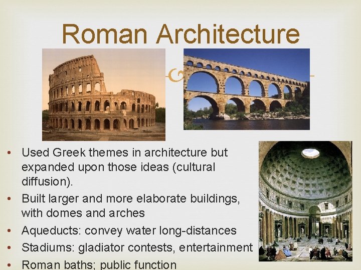 Roman Architecture • Used Greek themes in architecture but expanded upon those ideas (cultural