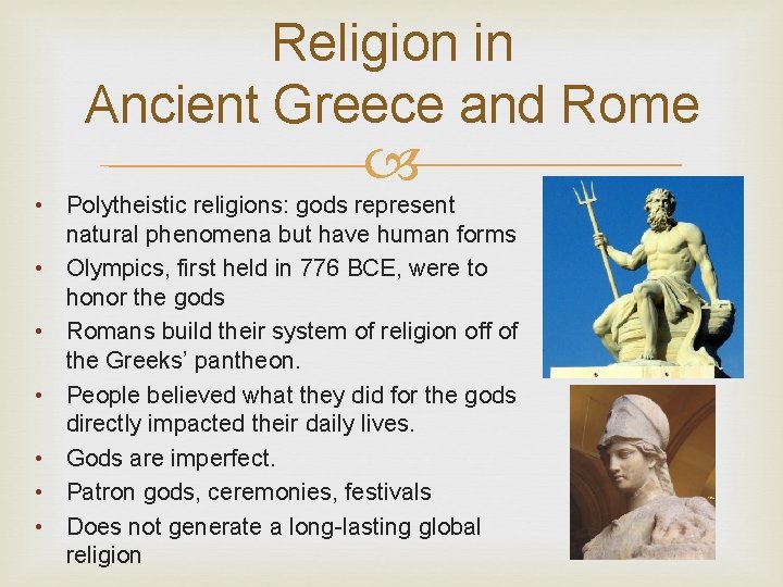 Religion in Ancient Greece and Rome • Polytheistic religions: gods represent natural phenomena but