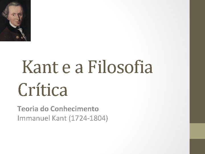 Kant e a Filosofia Crítica Teoria do Conhecimento Immanuel Kant (1724 -1804) 