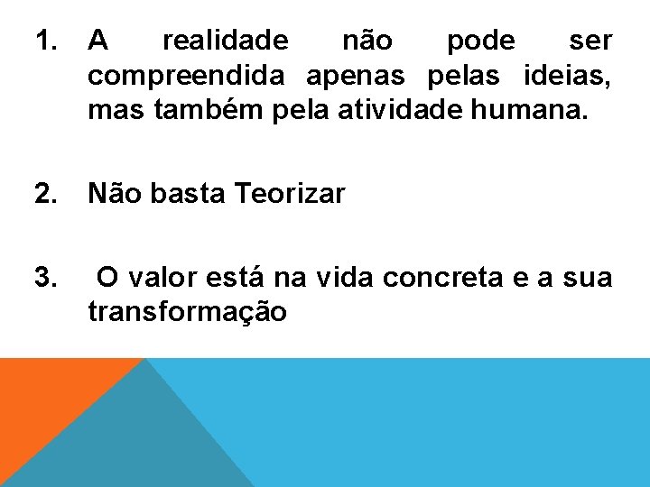 1. A realidade não pode ser compreendida apenas pelas ideias, mas também pela atividade