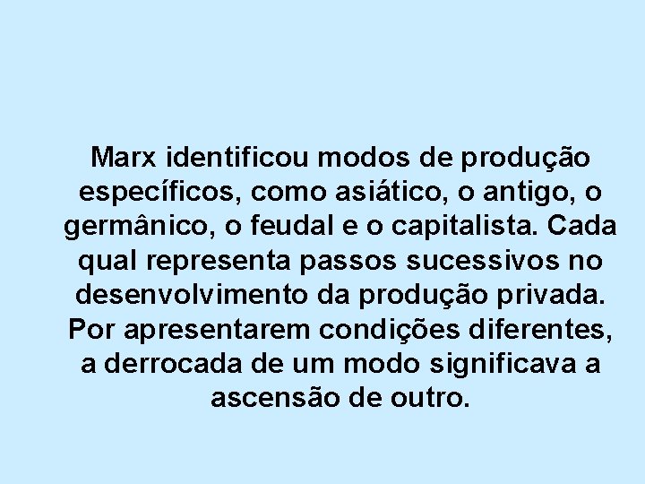 Marx identificou modos de produção específicos, como asiático, o antigo, o germânico, o feudal