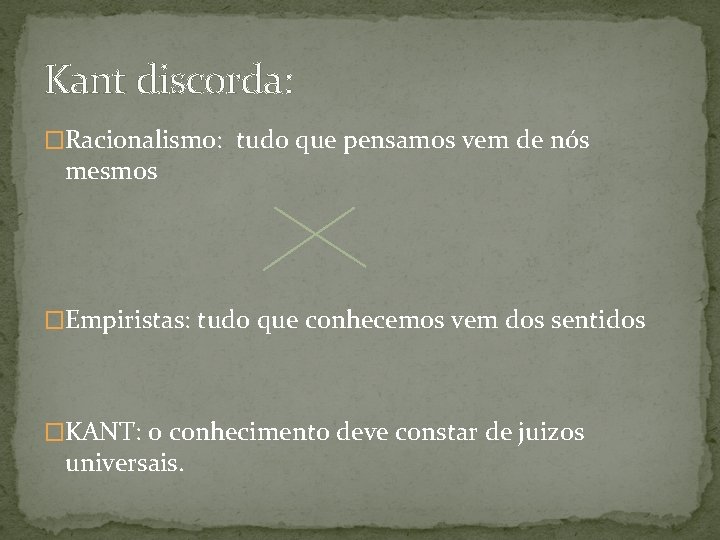 Kant discorda: �Racionalismo: tudo que pensamos vem de nós mesmos �Empiristas: tudo que conhecemos