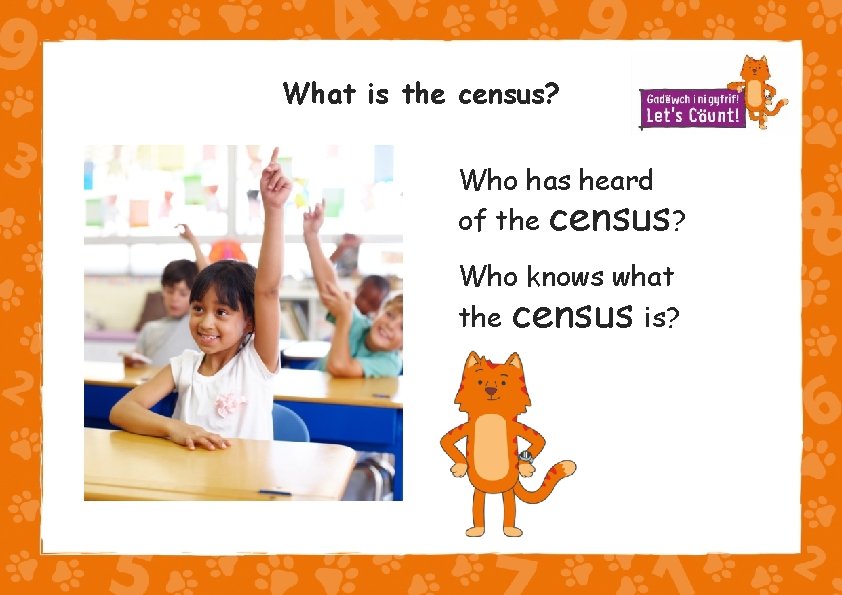 What is the census? Who has heard of the census? Who knows what the