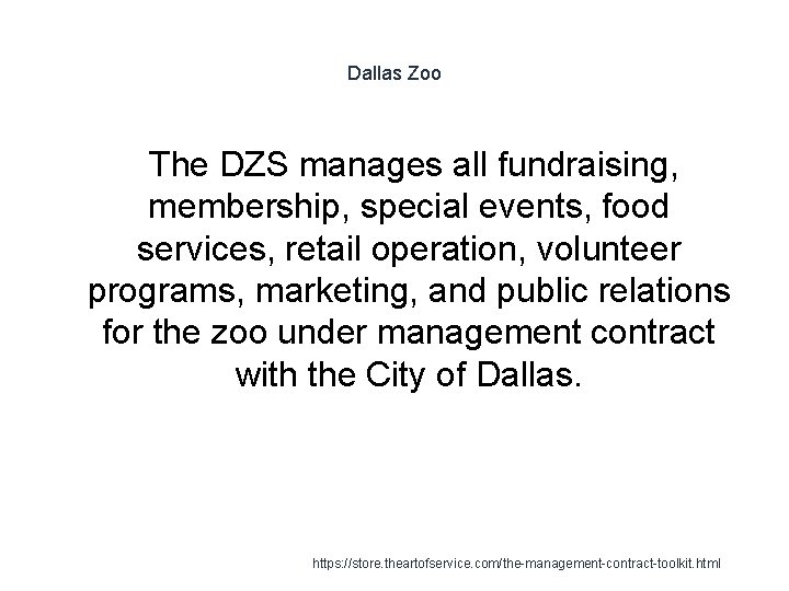 Dallas Zoo The DZS manages all fundraising, membership, special events, food services, retail operation,