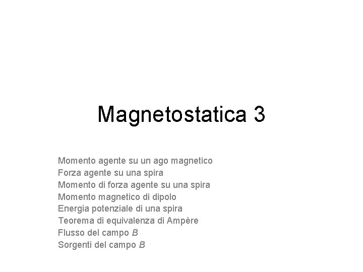 Magnetostatica 3 Momento agente su un ago magnetico Forza agente su una spira Momento