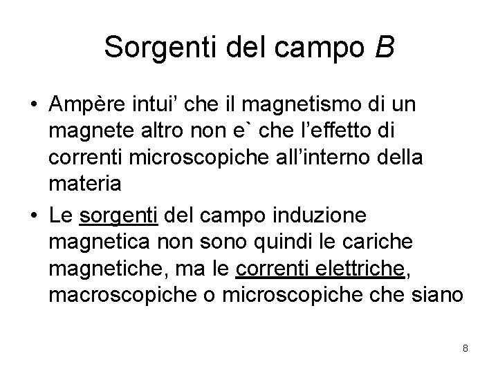 Sorgenti del campo B • Ampère intui’ che il magnetismo di un magnete altro