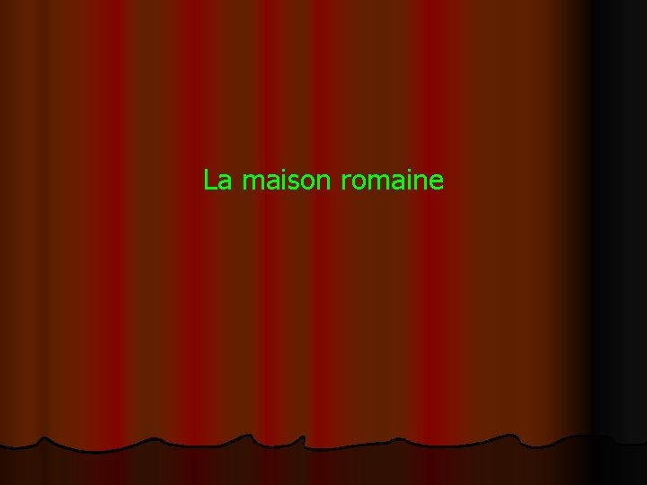 La maison romaine 