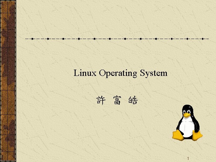 Linux Operating System 許 富 皓 1 