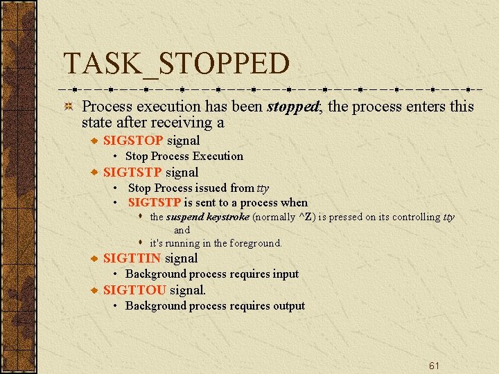 TASK_STOPPED Process execution has been stopped; the process enters this state after receiving a