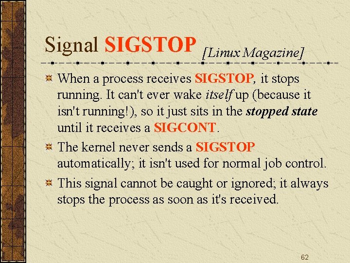 Signal SIGSTOP [Linux Magazine] When a process receives SIGSTOP, it stops running. It can't