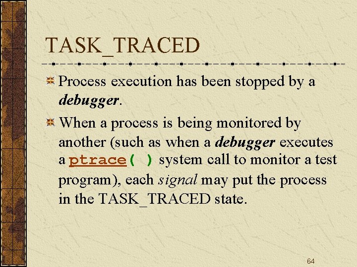 TASK_TRACED Process execution has been stopped by a debugger. When a process is being