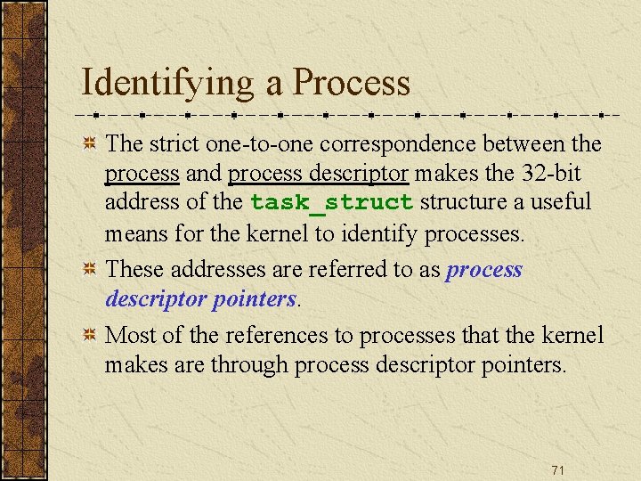 Identifying a Process The strict one-to-one correspondence between the process and process descriptor makes
