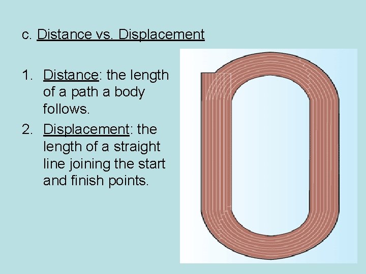c. Distance vs. Displacement 1. Distance: the length of a path a body follows.